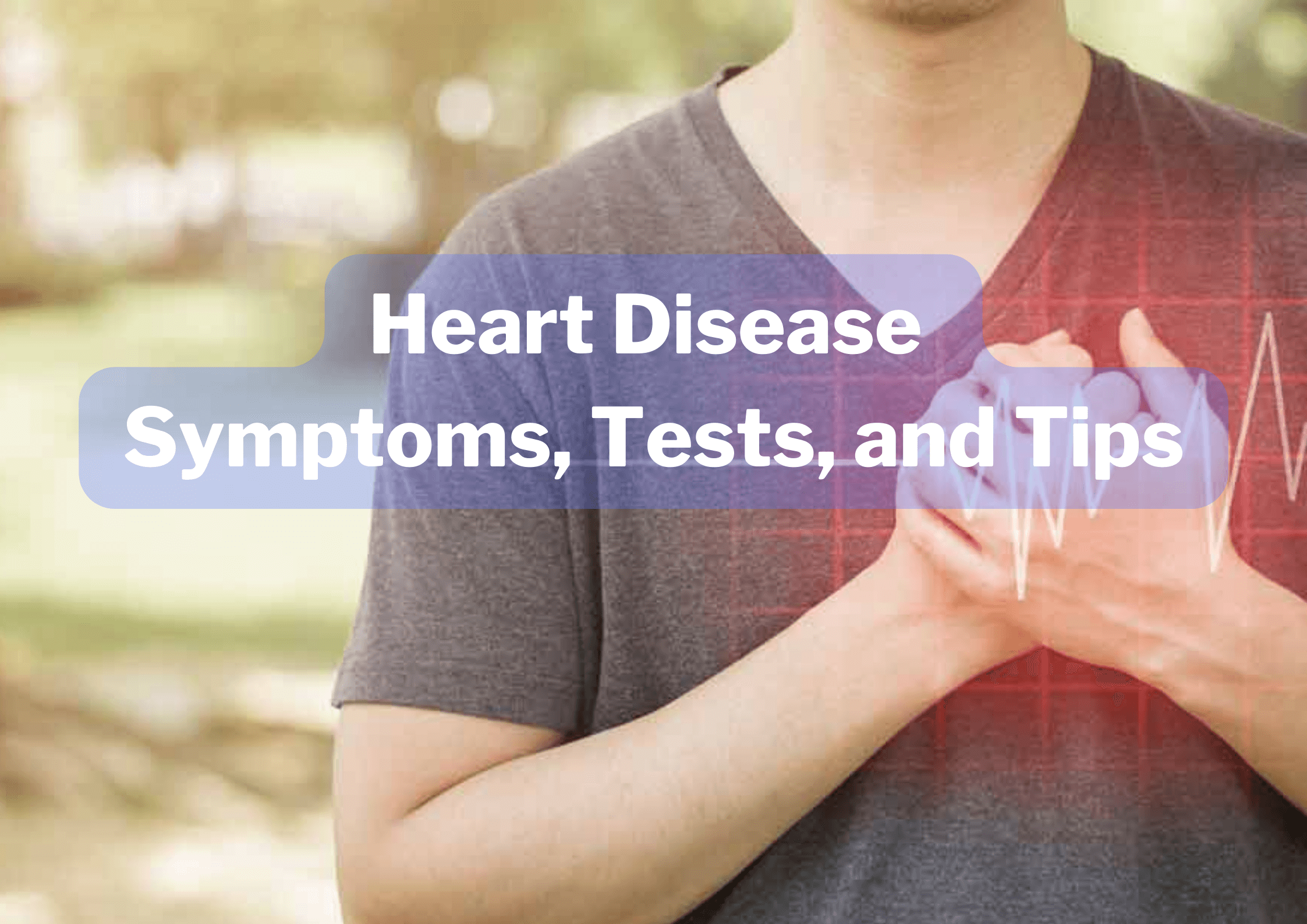 Heart Disease Symptoms, Tests, and Tips