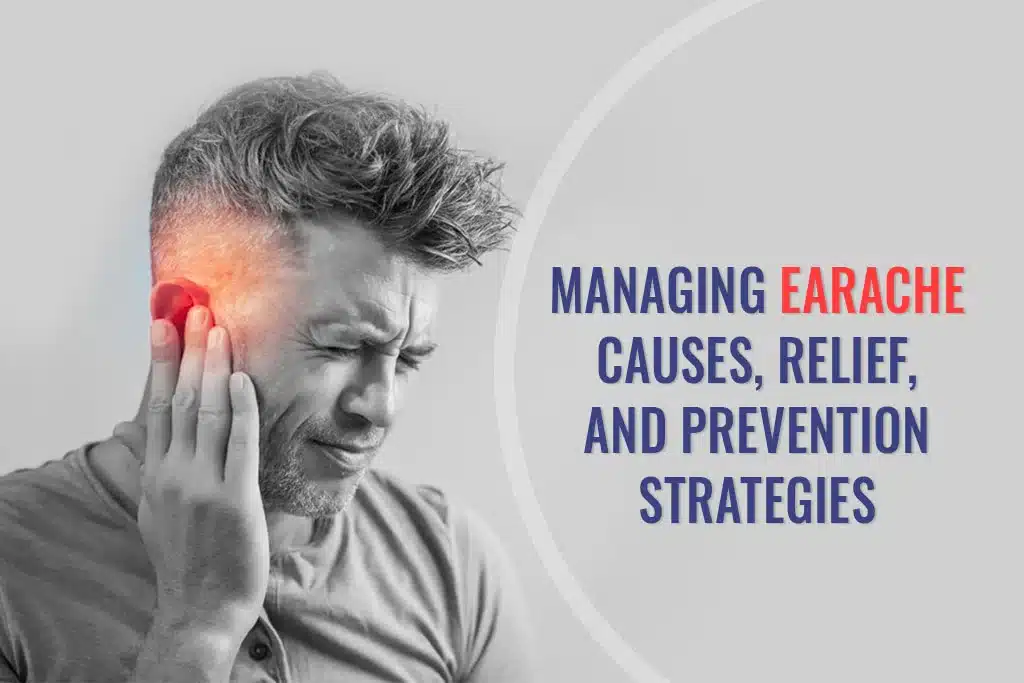 Managing Earache Causes, Relief and Prevention Strategies