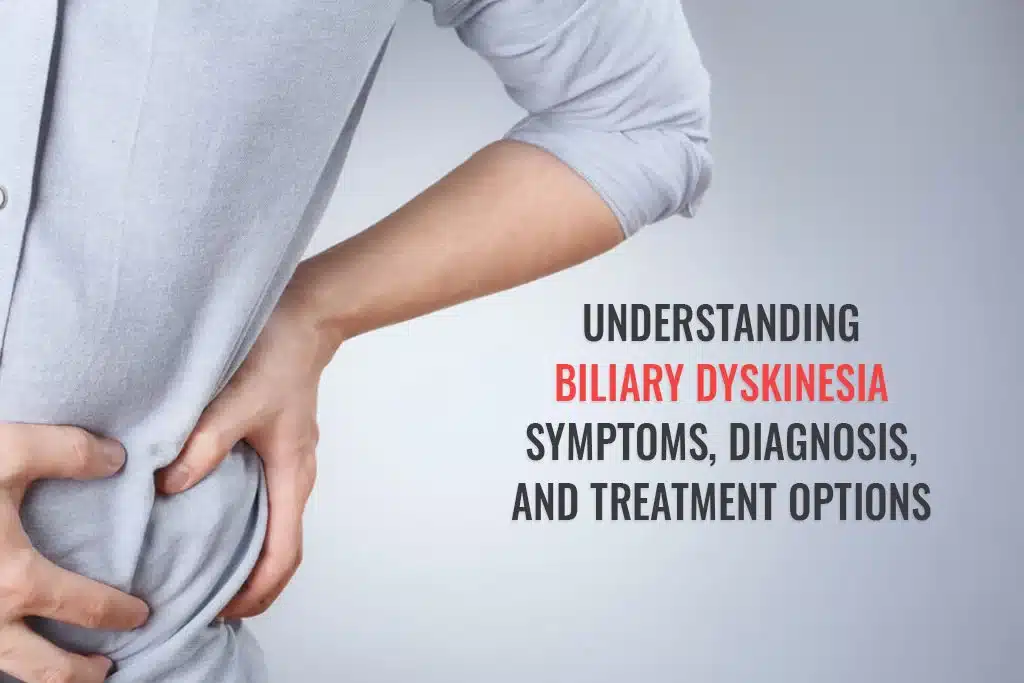 Understanding Biliary Dyskinesia Symptoms, Diagnosis and Treatments Options