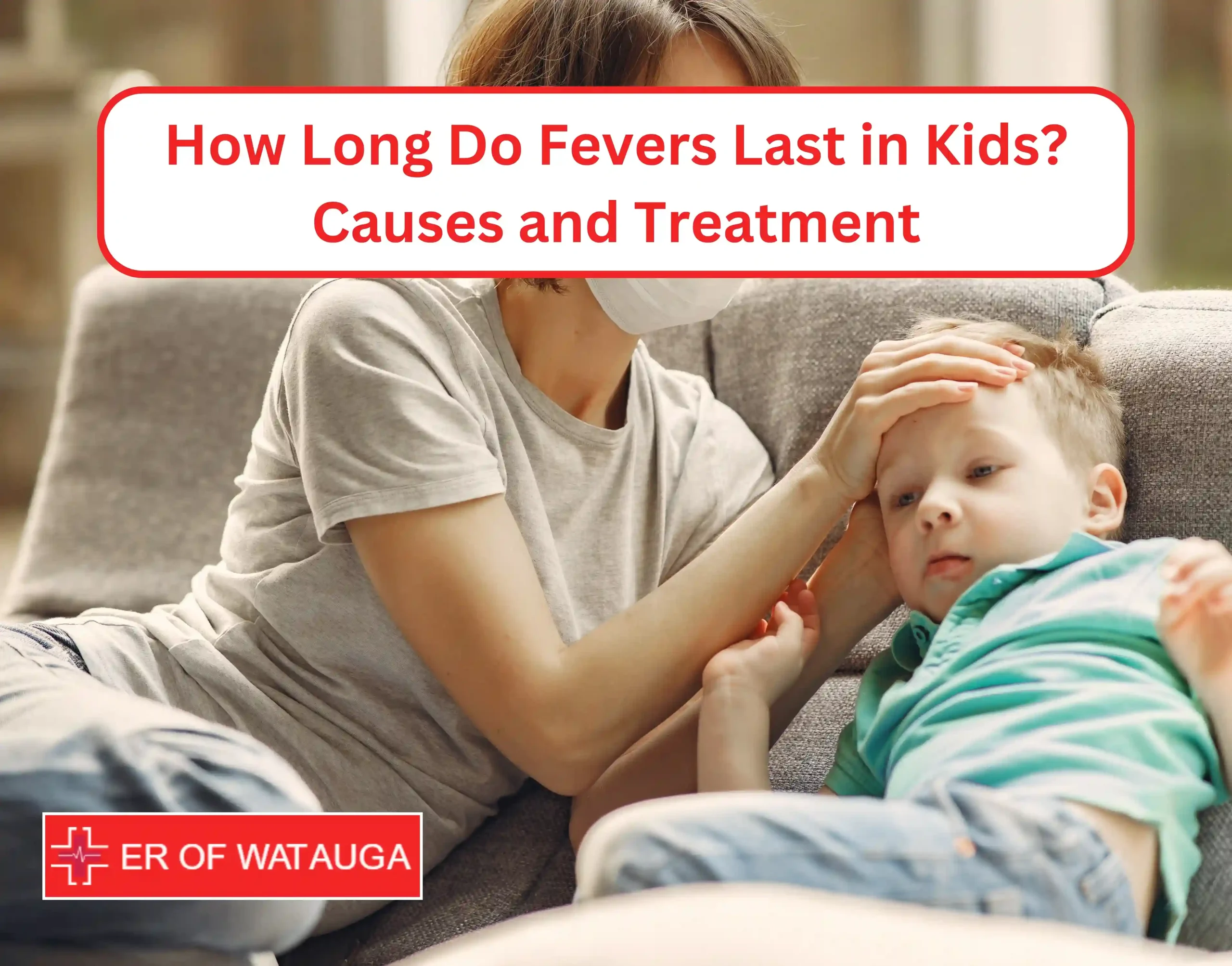 How Long Do Fevers Last in Kids Causes and Treatment