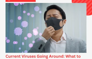 Current Viruses Going Around: What to Watch For