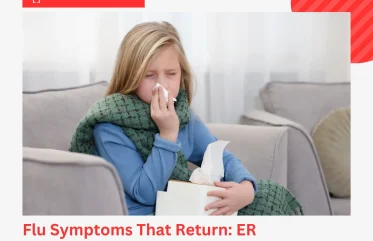 Flu Symptoms That Return ER Evaluation & Care