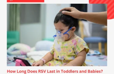 How Long Does RSV Last in Toddlers and Babies Day-by-Day Timeline and Warning Signs