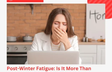 Post-Winter Fatigue Is It More Than Just Tiredness