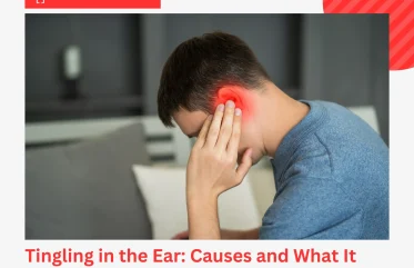 Tingling in the Ear Causes and What It Means